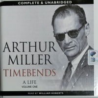 Timebends - A Life - Volume One written by Arthur Miller performed by William Roberts on CD (Unabridged)